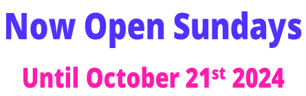 Now Open Sundays  Until October 21st 2024