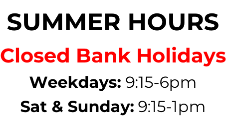 SUMMER HOURS Closed Bank Holidays Weekdays: 9:15-6pm Sat & Sunday: 9:15-1pm